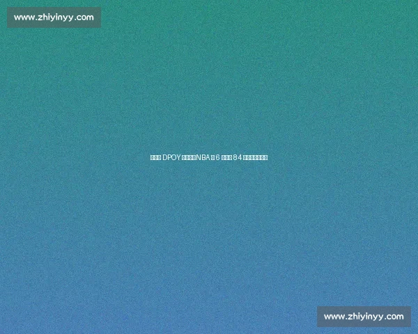 后卫夺 DPOY 有多难?NBA 仅 6 人达成 84 钻石一代占两席